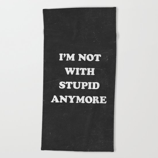 I'm Not With Stupid Anymore Beach Towel