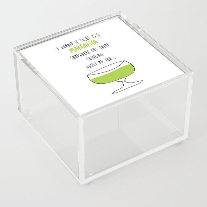 I Wonder If There Is A Margarita Somewhere Out There Thinking About Me Too Acrylic Box