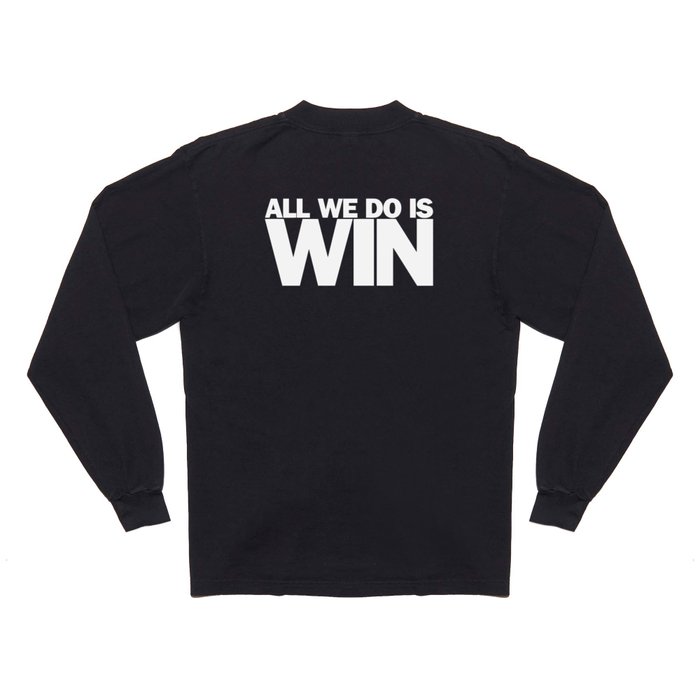 All We Do is Win Long Sleeve T Shirt by Reformation Designs