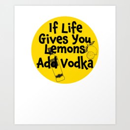 If Life Gives You Lemons Add Vodka - Funny Quote Gift for the Parties - Yellow & Clear Lettering Design Art Print | Fun, Drinking, Trending, Funny, Vodka, Alcohol, Cute, Shots, Drunk, Booze 
