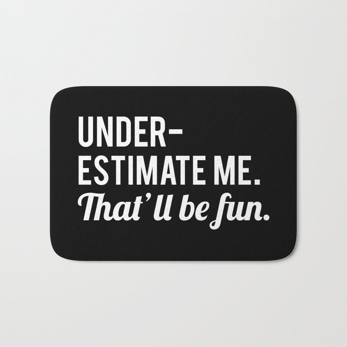 Underestimate Me. That'll Be Fun, Funny Quote Bath Mat