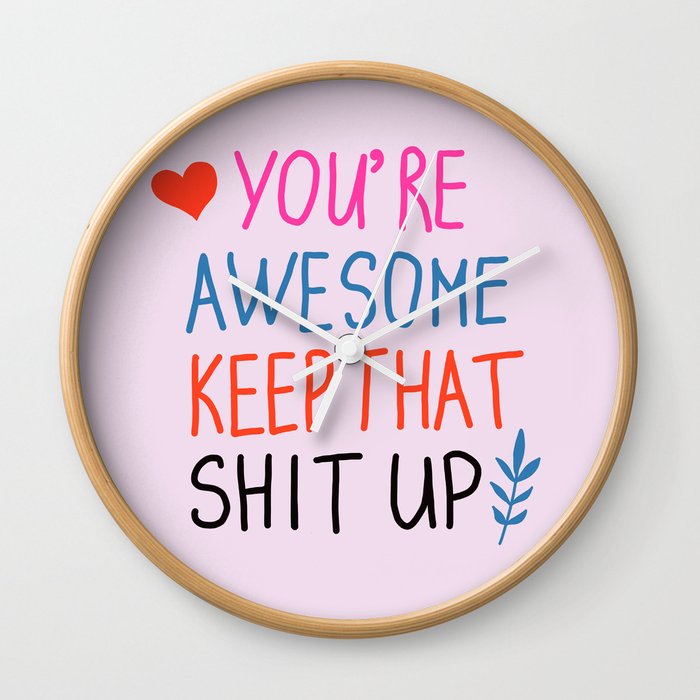 you're awesome keep that shit up Wall Clock
