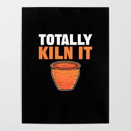Totally Kiln It. For Ceramic Artists And Pottery Maker. Funny Pottery Shirt Pot Clay Ceramics Gift. Poster