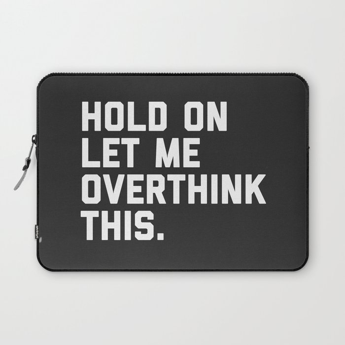 Hold On, Overthink This Funny Quote Laptop Sleeve