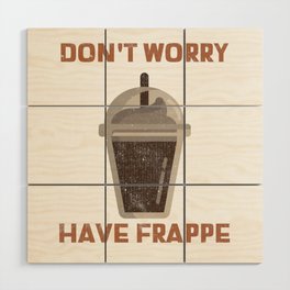 Don't Worry Have Frappe Wood Wall Art