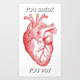 You Break [HEART] You Pay Art Print