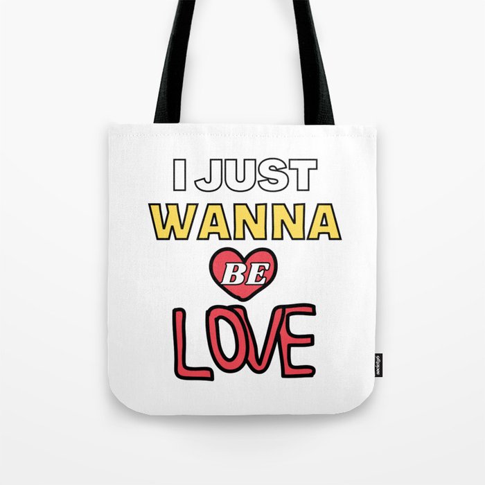 I Just Wanna Be Loved Quote -Humor Inspirational Cool Positive Tote Bag