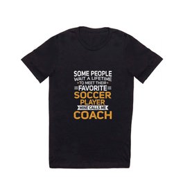 Lifetime to Meet Fave Soccer Player Calls Me Coach T Shirt T Shirt