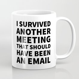 I Survived Another Meeting That Should Have Been an Email Mug