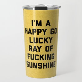 Happy Go Lucky Ray Of Sunshine Funny Rude Quote Travel Mug