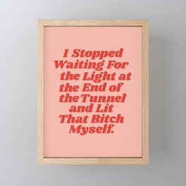 I Stopped Waiting for the Light at the End of the Tunnel and Lit that Bitch Myself Framed Mini Art Print