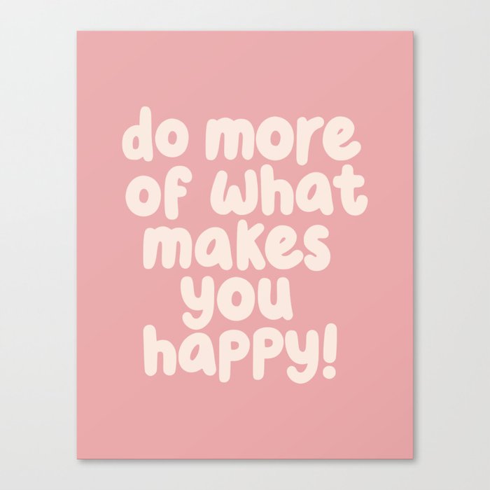 Do More of What Makes You Happy Canvas Print