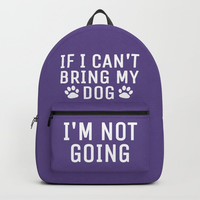 If I Can't Bring My Dog I'm Not Going (Ultra Violet) Backpack