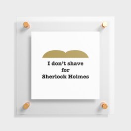 i don't shave for sherlock holmes Floating Acrylic Print