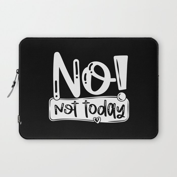 No Not Today Funny Quote Laptop Sleeve