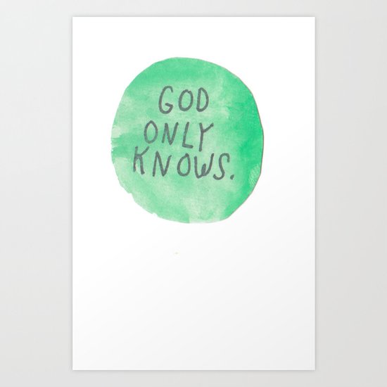 GOD ONLY KNOWS. Art Print
