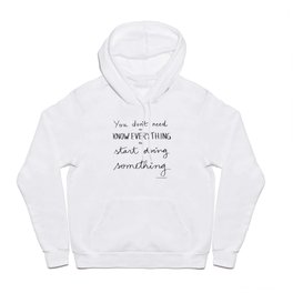 You don't need to know everything to start doing something Hoody