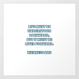 Life must be understood backward, but it must be lived forward - philosophy  quotes - Kierkegaard Art Print | Knowledge, Ancient, Wisdom, Westernphilosophy, Philosophygraduate, Wise, Philosophical, Philosophyprofessor, Greekphilosoher, Graphicdesign 