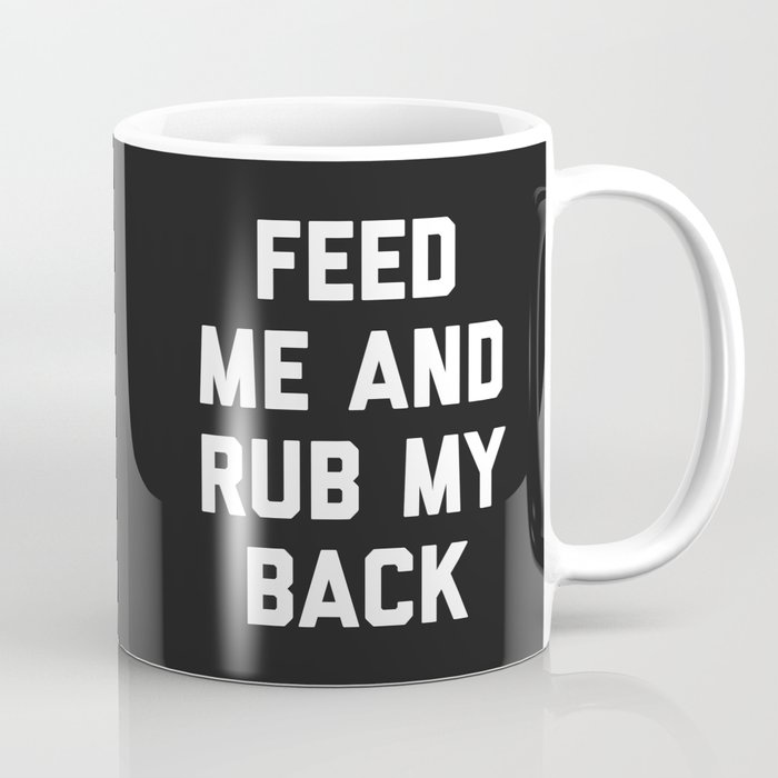 Feed Me Rub My Back Funny Quote Coffee Mug