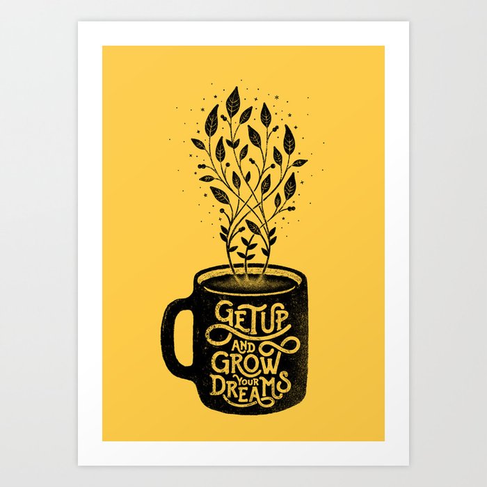 GET UP AND GROW YOUR DREAMS Art Print
