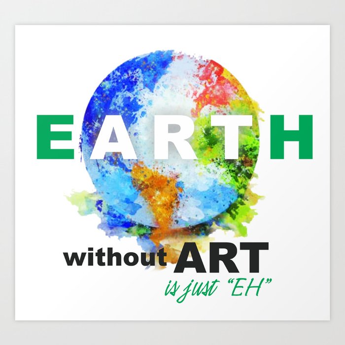 The Earth without Art is just Eh Art Print