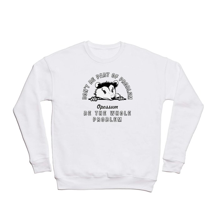 Don't Be Part Of Problem Opossum Be The Whole Problem Crewneck Sweatshirt