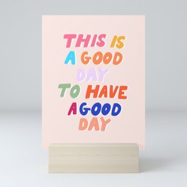 This Is  A Good Day To Have A Good Day Mini Art Print