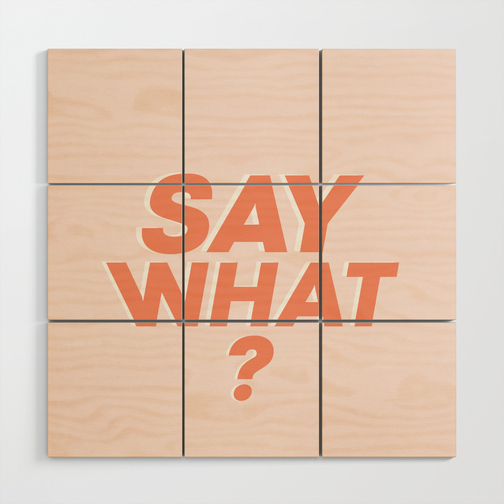 Say What? Typography Print Wood Wall Art by thenativestate