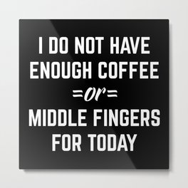 Coffee & Middle Fingers Funny Quote Metal Print