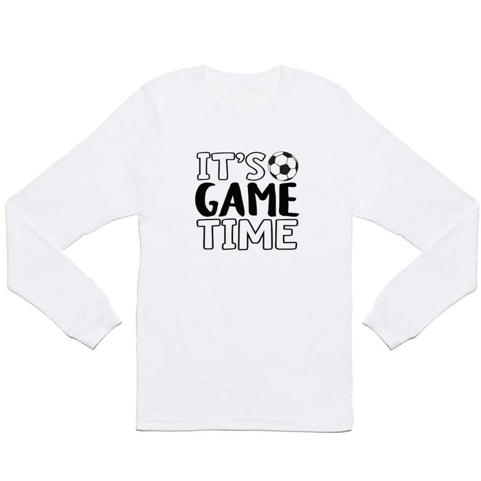 It's Game Time, Soccer Long Sleeve T Shirt