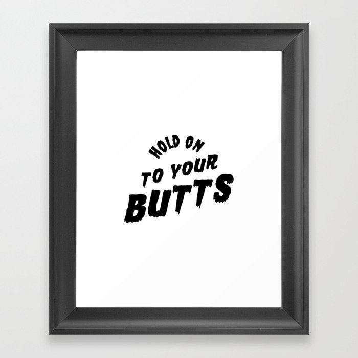 Hold on to your butts Framed Art Print