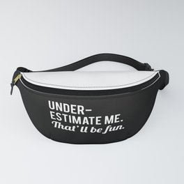 Underestimate Me. That'll Be Fun, Funny Quote Fanny Pack