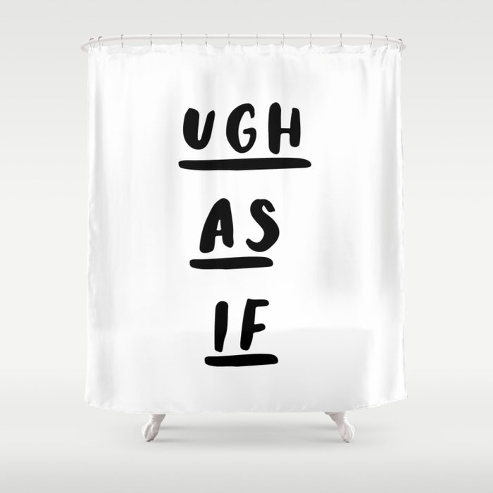 Ugh As If black-white contemporary minimalist typography poster home wall decor bedroom Shower Curtain