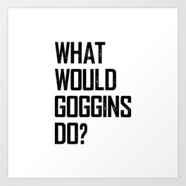 WHAT WOULD GOGGINS DO? Art Print