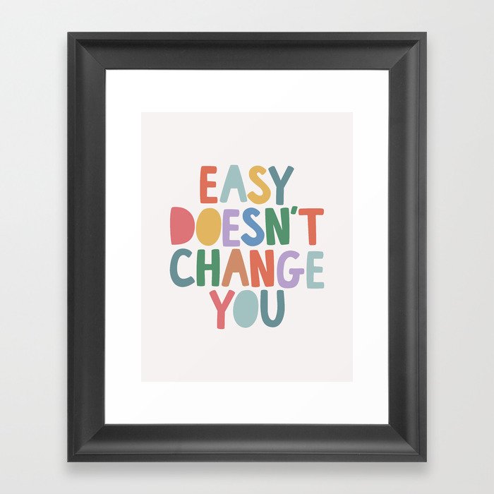Easy Doesn't Change You Framed Art Print