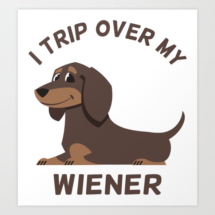Funny Dachshund I Trip Over my Wiener Dog Art Print