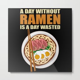 Ramen | A Day Without Is Wasted | Noodle Soup Gift Metal Print | Ramen, Japan, Noodles, Mothers Day, Gift Idea, Asian Food, Gift, Funny Ramen, Japanese, I Love Ramen 