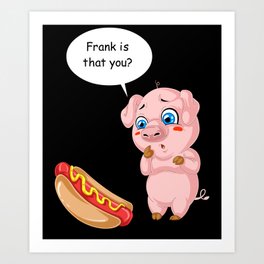 frank is that you pig Art Print