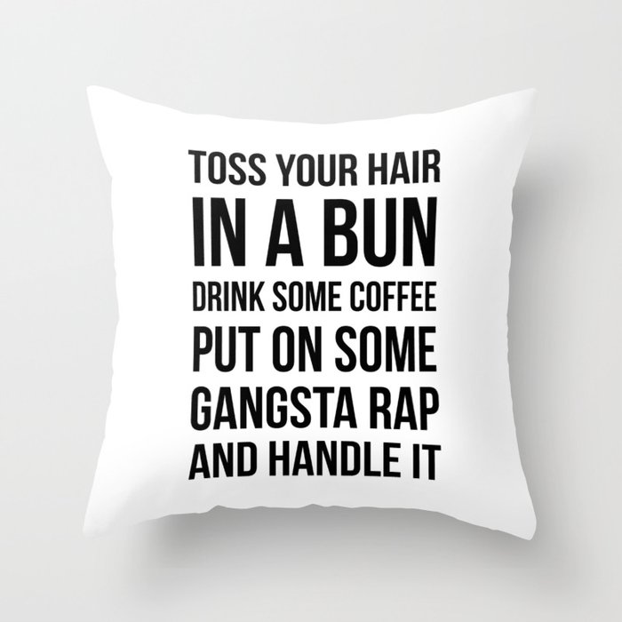 Toss Your Hair in a Bun, Coffee, Gangsta Rap & Handle It Throw Pillow