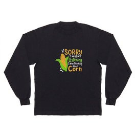 orry I Wasn't Listening I Was Thinking About Corn Long Sleeve T-shirt