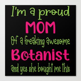 proud mom of freaking awesome Botanist - Botanist daughter Canvas Print