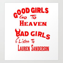 Good Girls Go To Heaven Bad Girls Listen To Lauren Sanderson Art Print