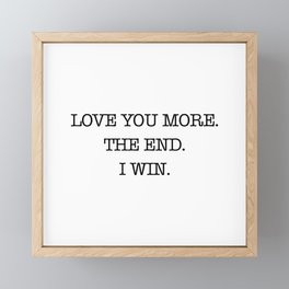 Love you more. The end. I win. Framed Mini Art Print
