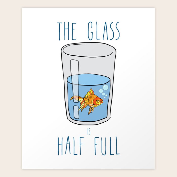 The Glass Is HALF FULL Art Print by Notsniw Society6