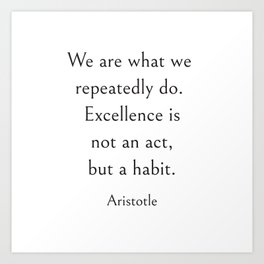 Excellence is a habit - Aristotle Quote Art Print | Greekphilosophy, Inspiring, Freedom, Empowerment, Friendship, Socrates, Graphicdesign, Mentality, Quotes, Wisdom 