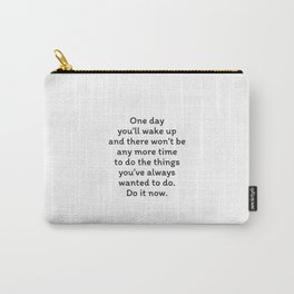 One day you’ll wake up and there won’t be any more time to do the things you’ve always wanted. Do it now Carry-All Pouch