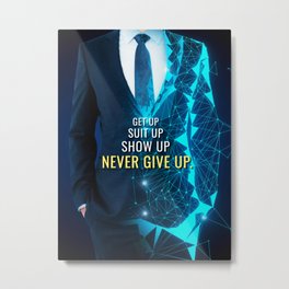 Suit Up and Never Give Up Metal Print | Hustle, Suit, Focus, Suitup, Inspiration, Motivation, Quotes, Suits, Motivationalquotes, Nevergiveup 