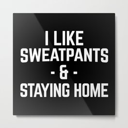 Sweatpants & Staying Home Funny Quote Metal Print | Quote, Chill, Sweatpants, Sarcasm, Saying, Funny, Quotes, Jokes, Sarcastic, Sassy 