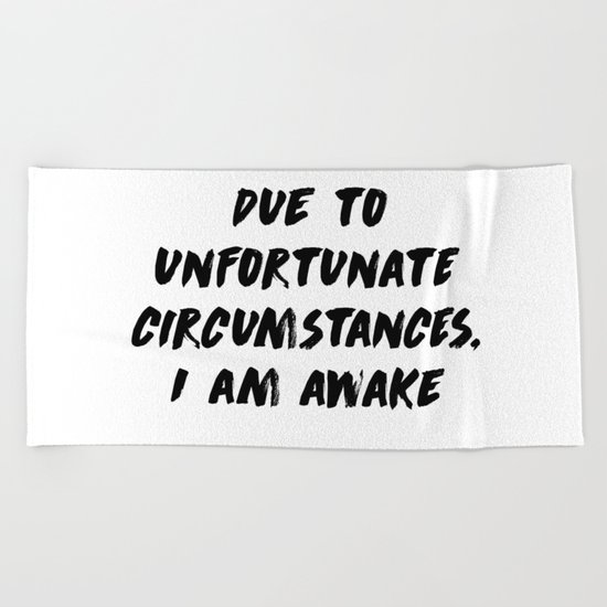 Due to unfortunate circumstances, I am awake Beach Towel
