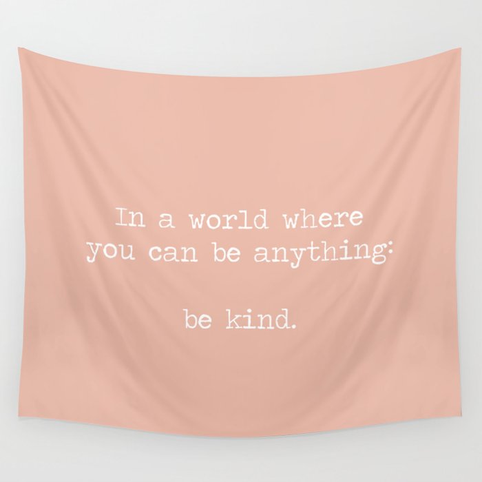 In A World Where You Can Be Anything Be Kind, Minimalist quote, kindness motto, be kind mantra, pink, peach Wall Tapestry